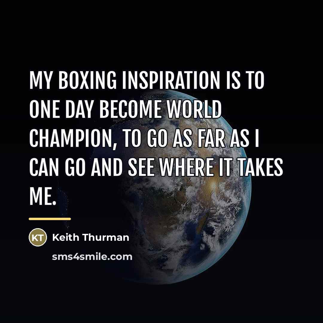 “My boxing inspiration is to one day become world champion,…” quote by Keith Thurman