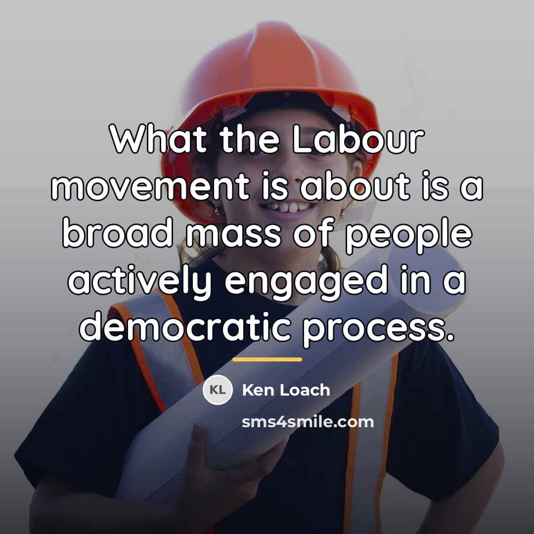 “What the Labour movement is about is a broad mass…” quote by Ken Loach