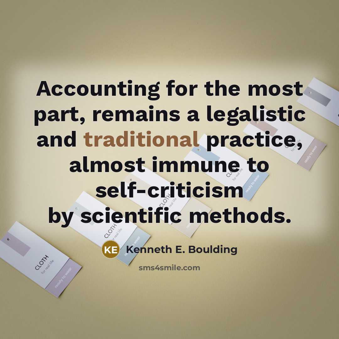 “Accounting for the most part, remains a legalistic and traditional…” quote by Kenneth E. Boulding