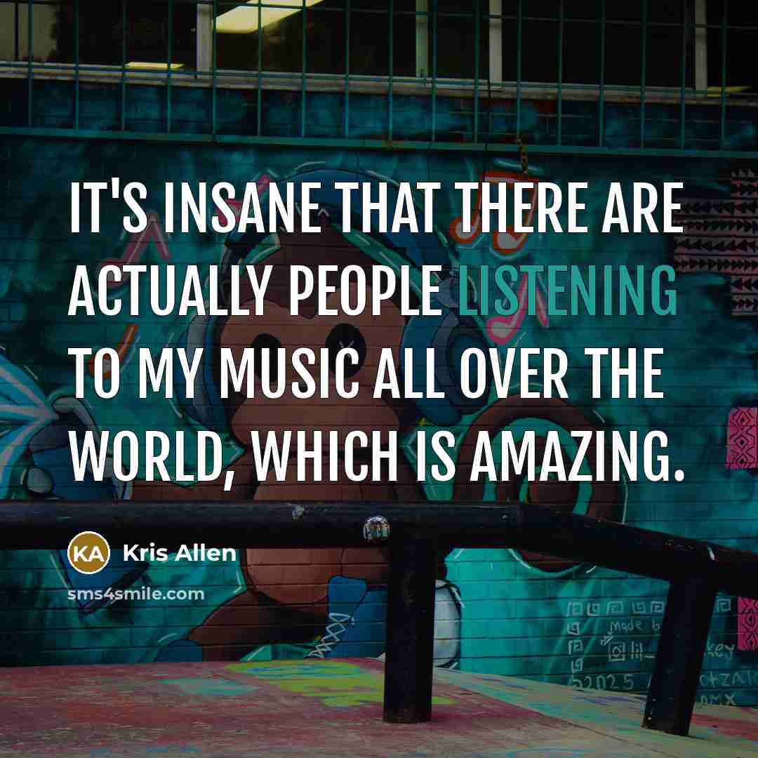 “It's insane that there are actually people listening to my…” quote by Kris Allen