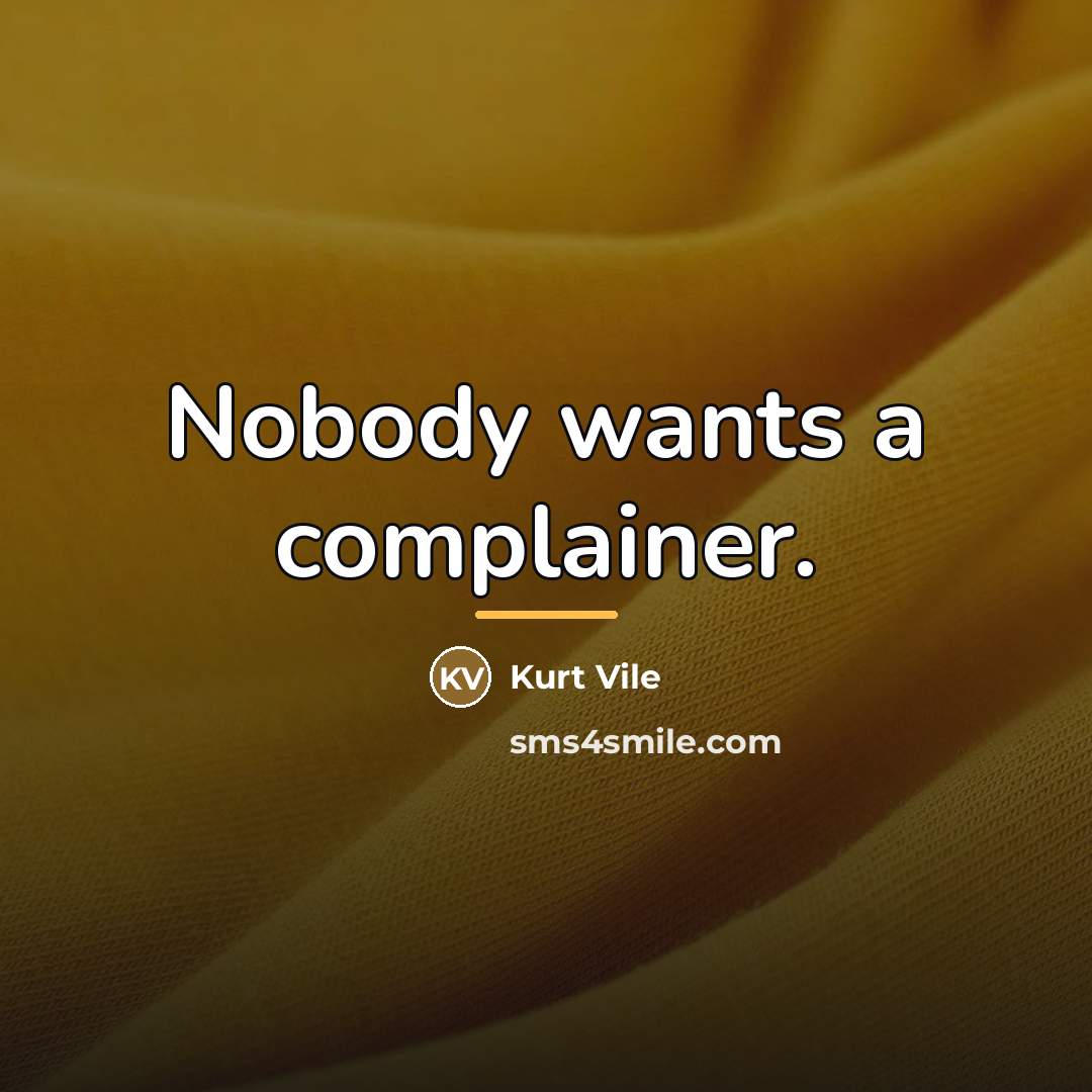 “Nobody wants a complainer.…” quote by Kurt Vile