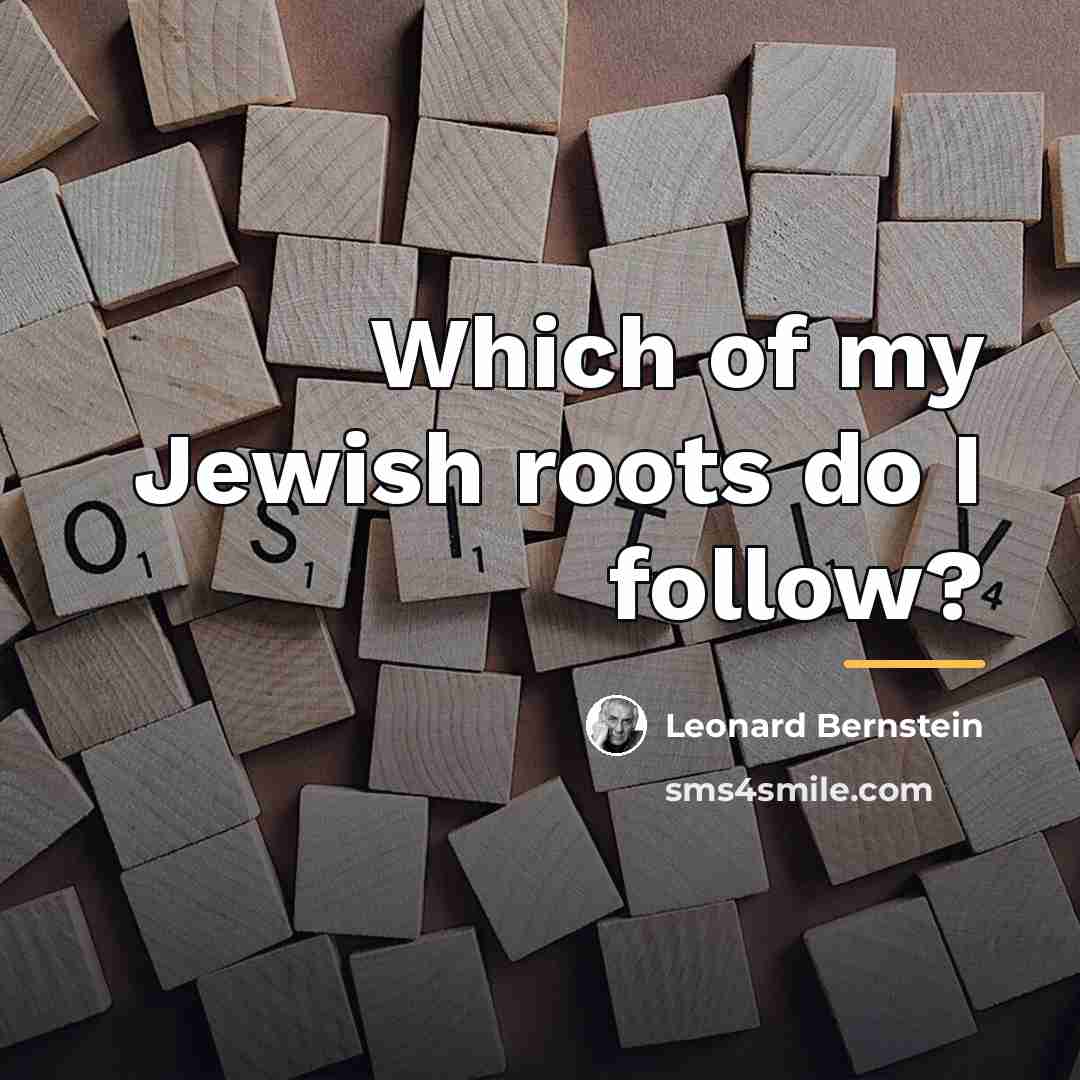 “Which of my Jewish roots do I follow?…” quote by Leonard Bernstein