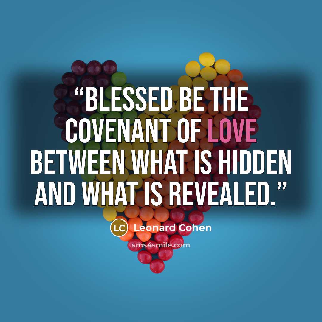 “Blessed be the covenant of love between what is hidden and what is revealed.” quote by Leonard Cohen