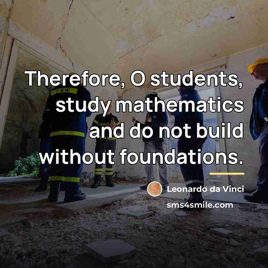“Therefore, O students, study mathematics and do not build without…” quote by Leonardo da Vinci