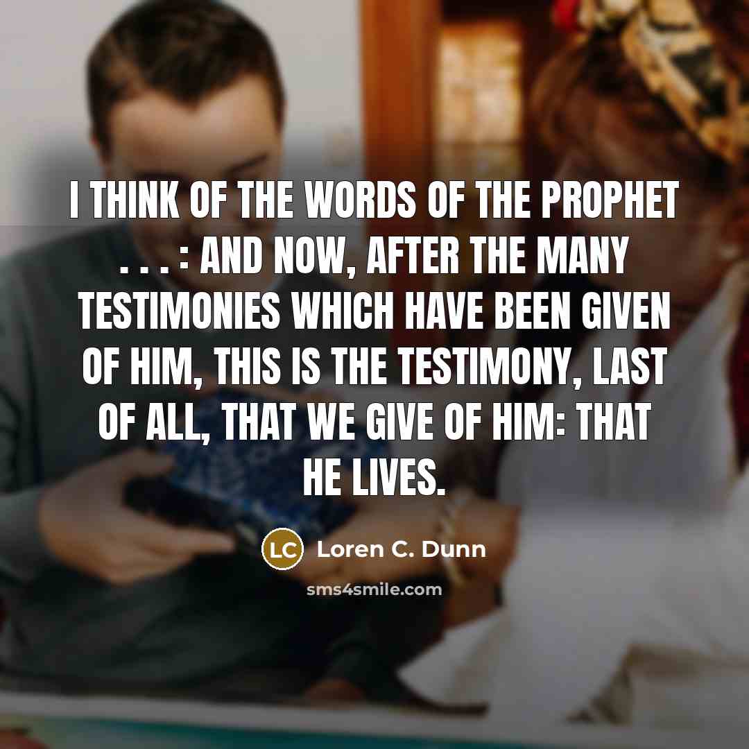 “I think of the words of the prophet . .…” quote by Loren C. Dunn