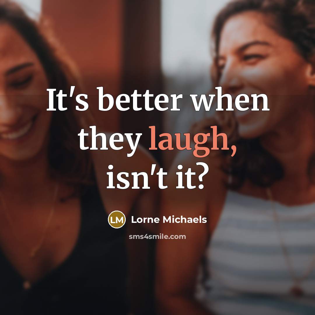 “It's better when they laugh, isn't it?…” quote by Lorne Michaels