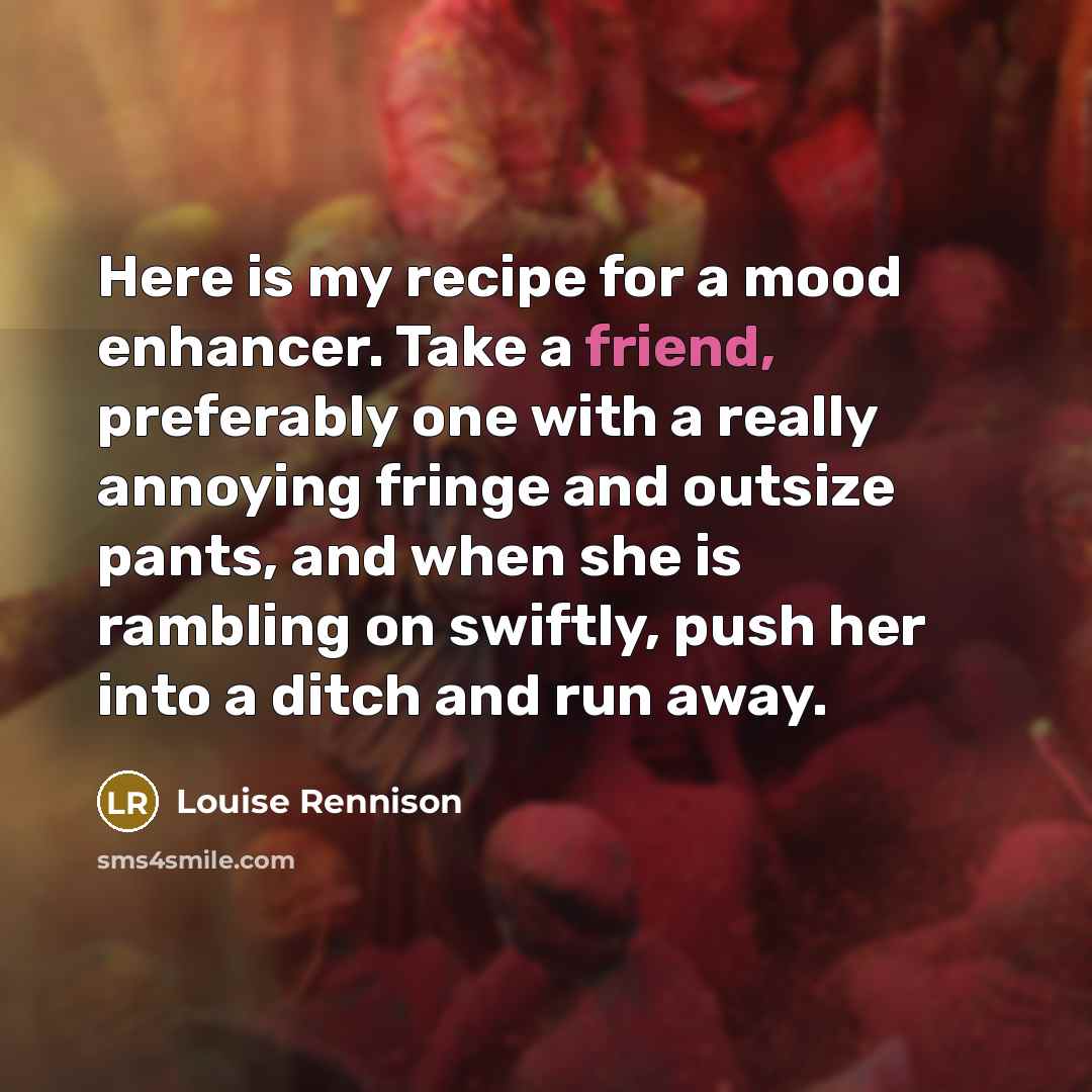 “Here is my recipe for a mood enhancer. Take a…” quote by Louise Rennison