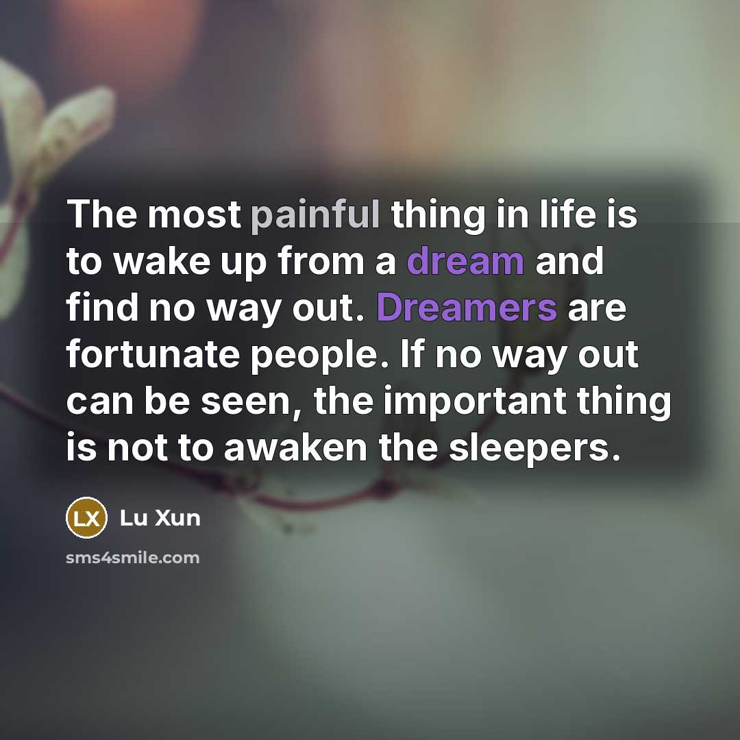 “The most painful thing in life is to wake up…” quote by Lu Xun