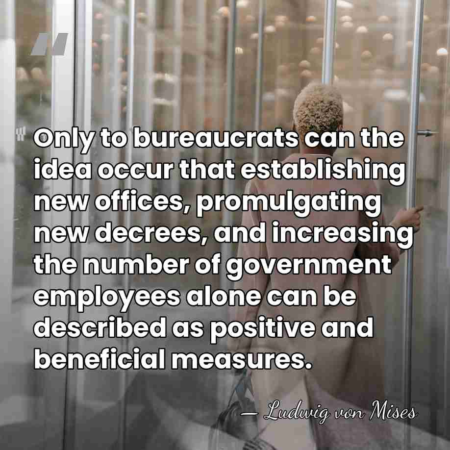 Only to bureaucrats can the idea occur that establishing new offices, promulgating&hellip; - Ludwig von Mises
