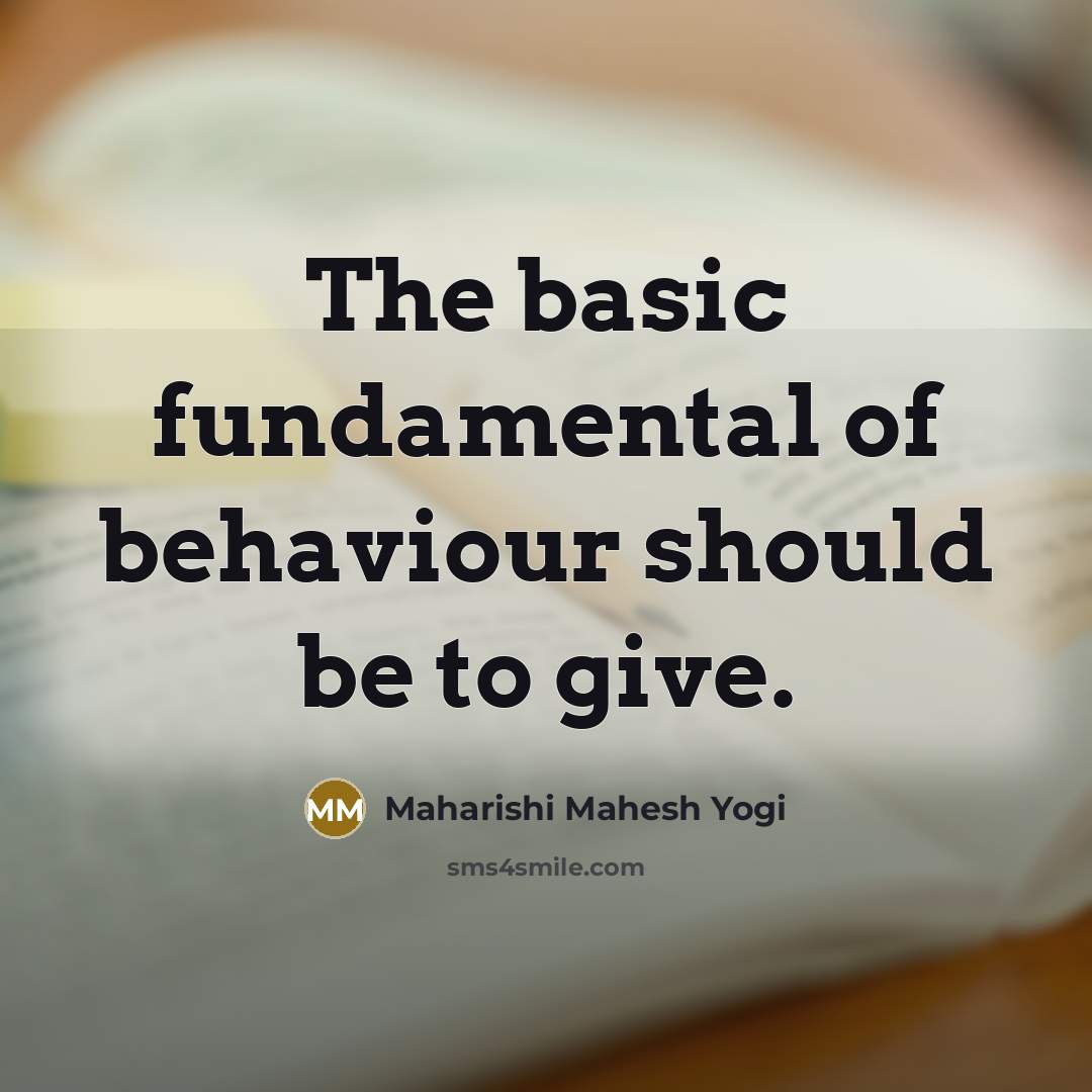 “The basic fundamental of behaviour should be to give.…” quote by Maharishi Mahesh Yogi