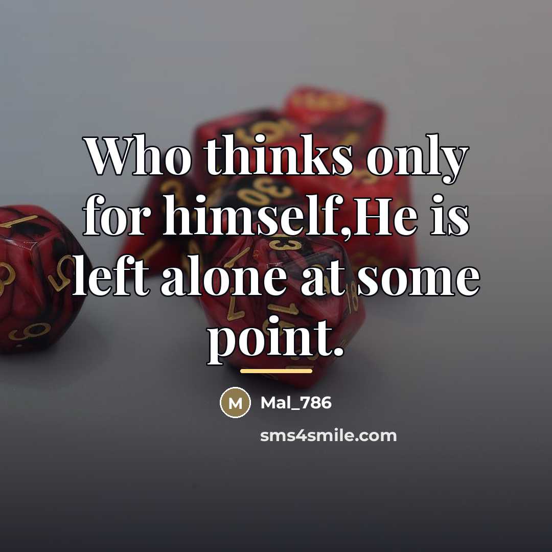 “Who thinks only for himself,He is left alone at some…” quote by Mal_786