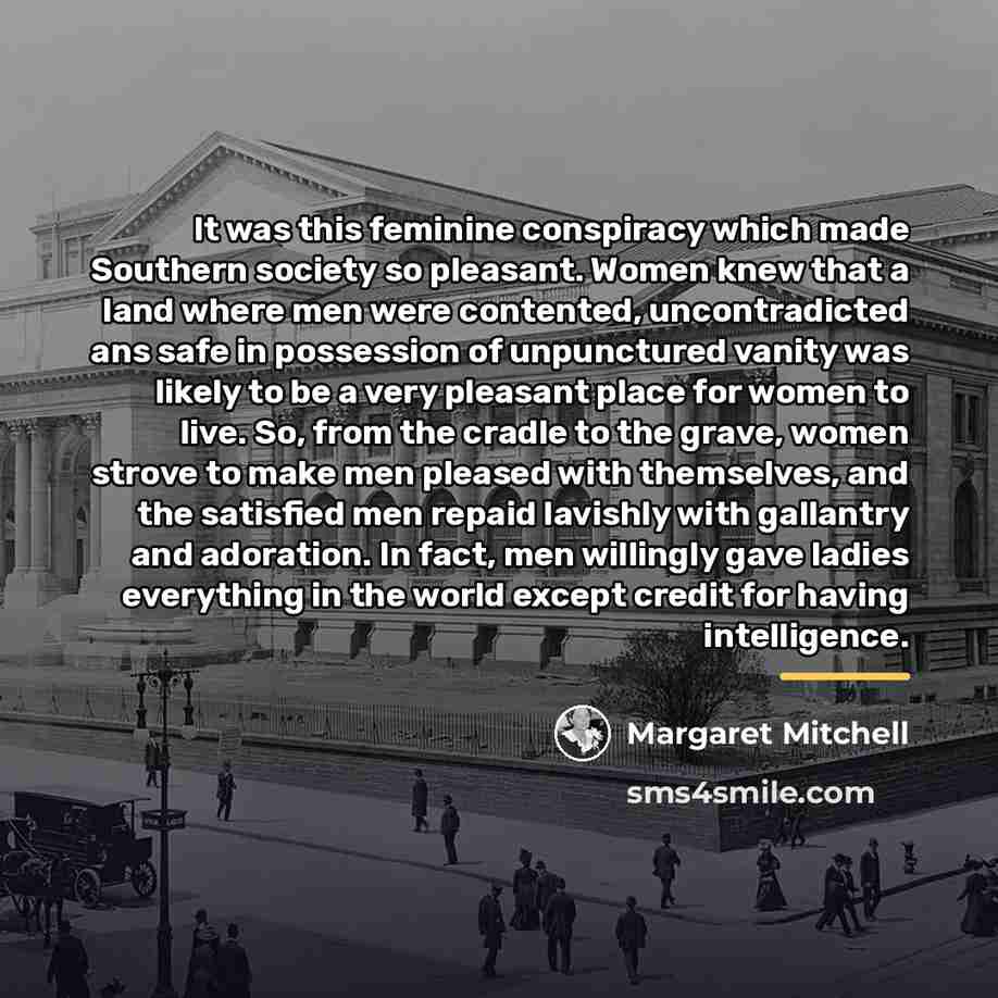 “It was this feminine conspiracy which made Southern society so…” quote by Margaret Mitchell