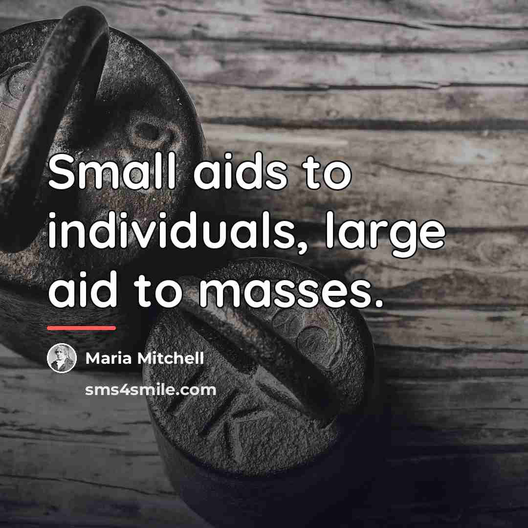 “Small aids to individuals, large aid to masses.…” quote by Maria Mitchell