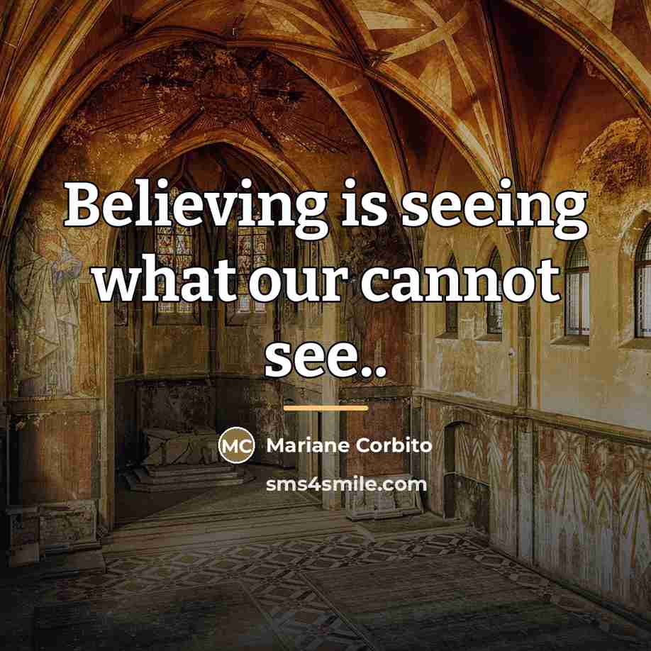 “Believing is seeing what our cannot see..…” quote by Mariane Corbito