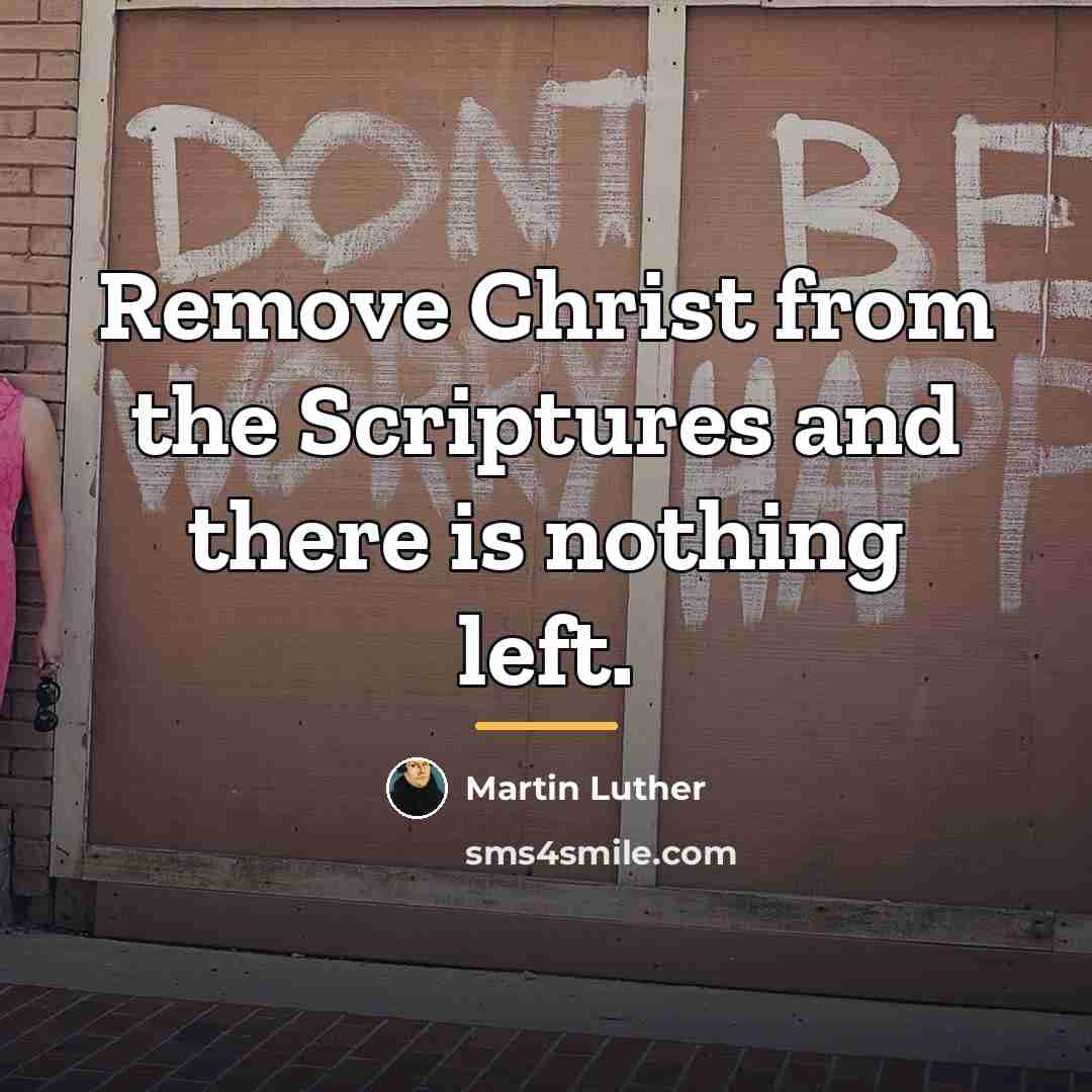 “Remove Christ from the Scriptures and there is nothing left.…” quote by Martin Luther