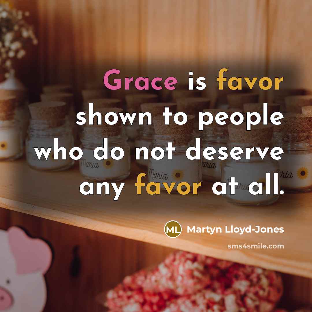 “Grace is favor shown to people who do not deserve…” quote by Martyn Lloyd-Jones