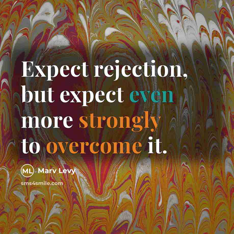 “Expect rejection, but expect even more strongly to overcome it.” quote by Marv Levy