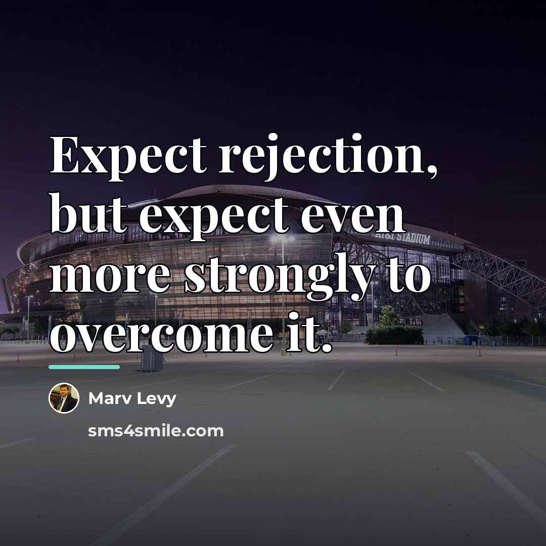“Expect rejection, but expect even more strongly to overcome it.…” quote by Marv Levy