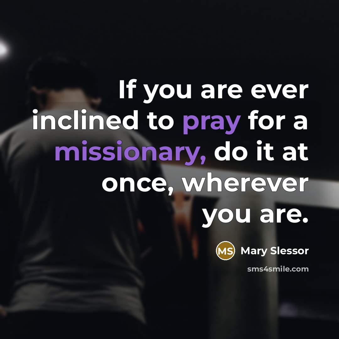 “If you are ever inclined to pray for a missionary,…” quote by Mary Slessor
