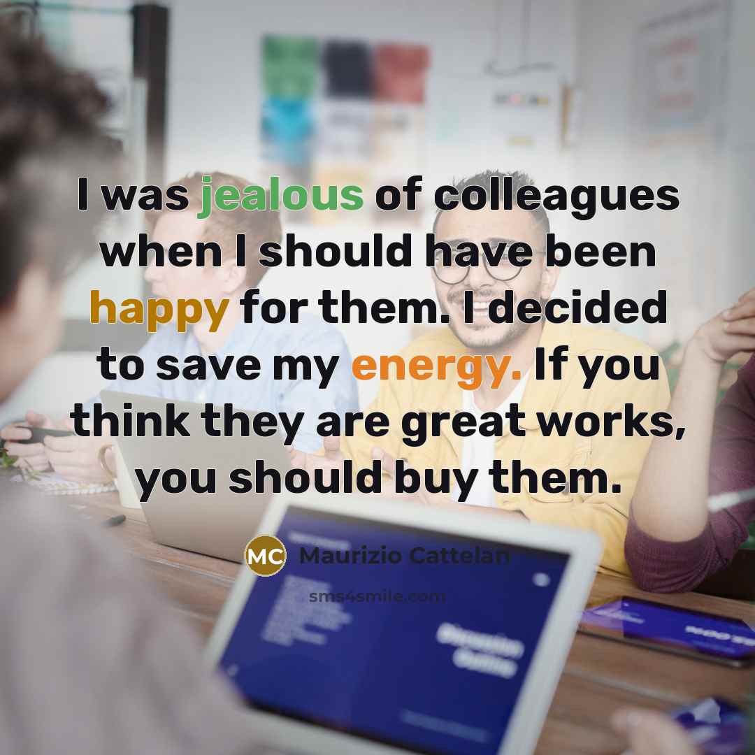 “I was jealous of colleagues when I should have been…” quote by Maurizio Cattelan