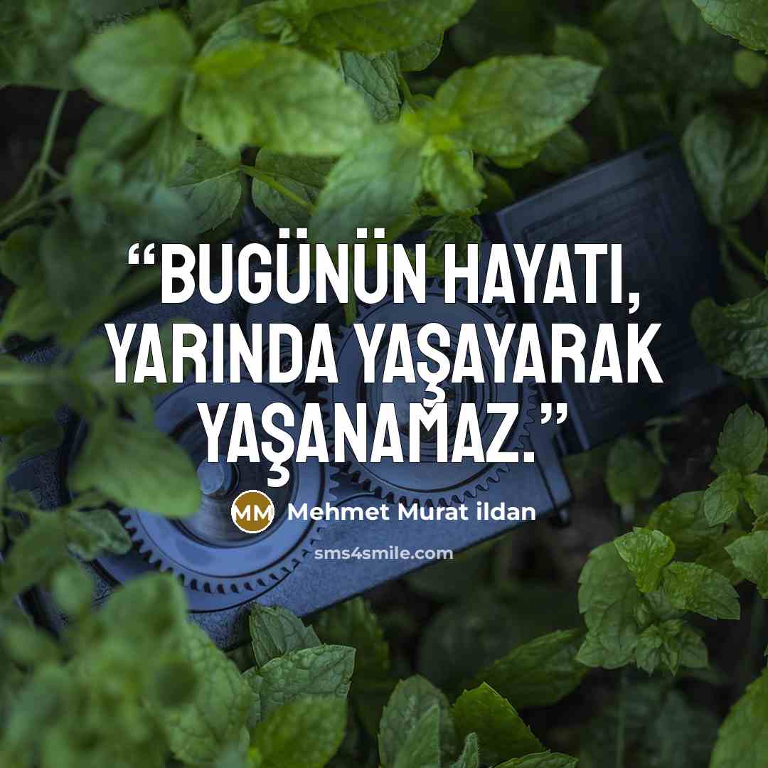 “Bugünün hayatı, yarında yaşayarak yaşanamaz.” quote by Mehmet Murat ildan