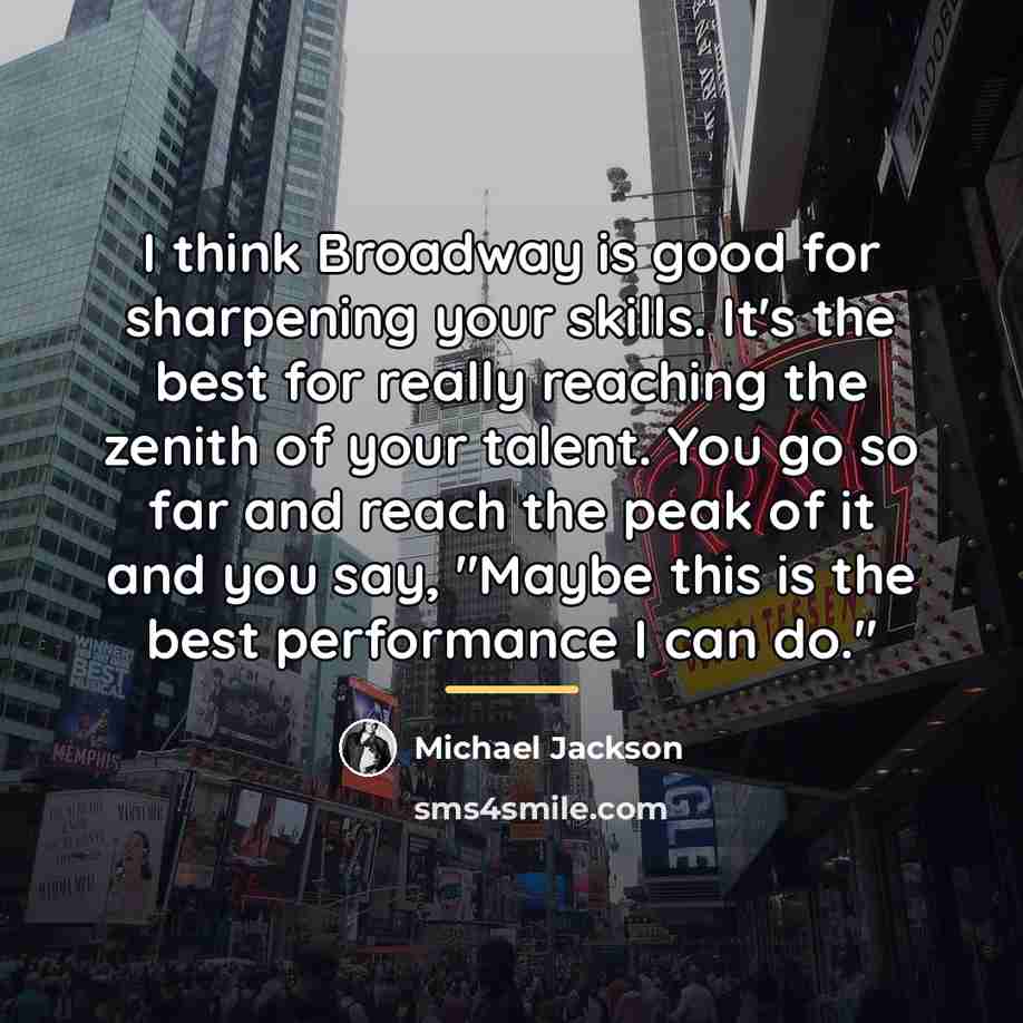 “I think Broadway is good for sharpening your skills. It's…” quote by Michael Jackson