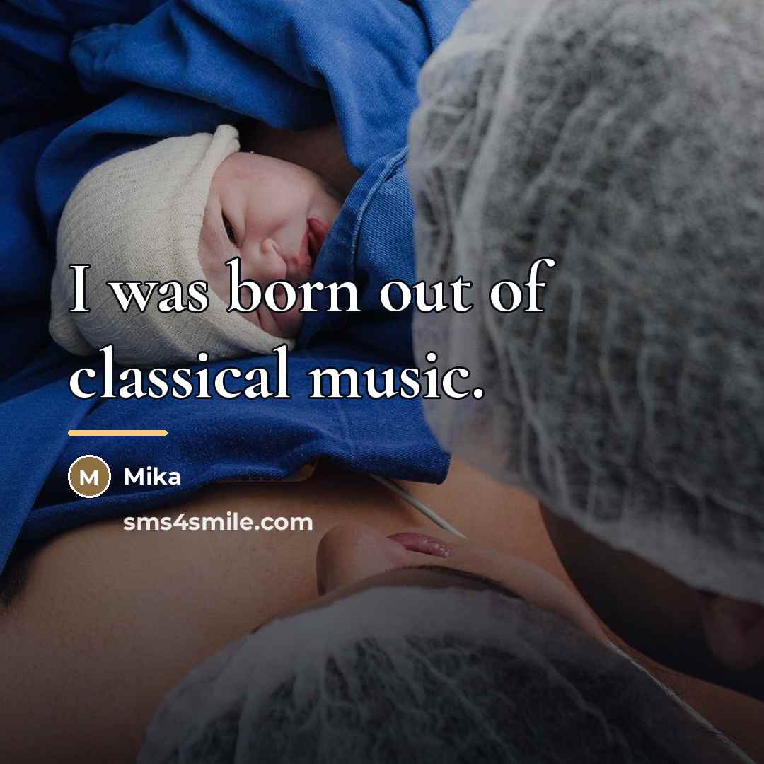 “I was born out of classical music.…” quote by Mika