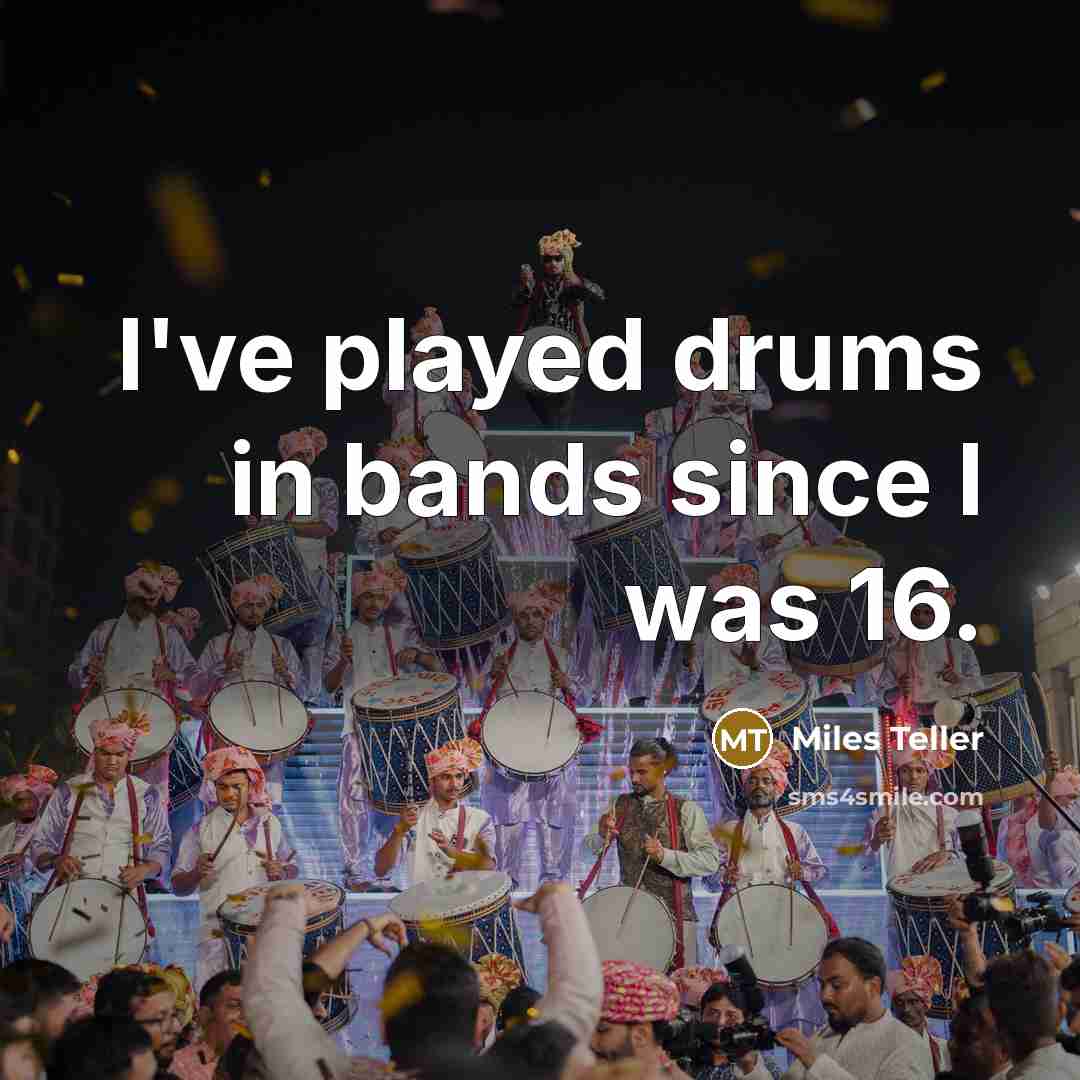 “I've played drums in bands since I was 16.…” quote by Miles Teller