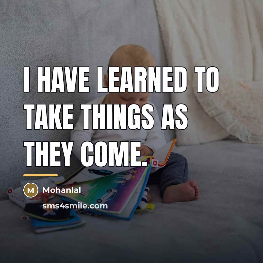 “I have learned to take things as they come.…” quote by Mohanlal