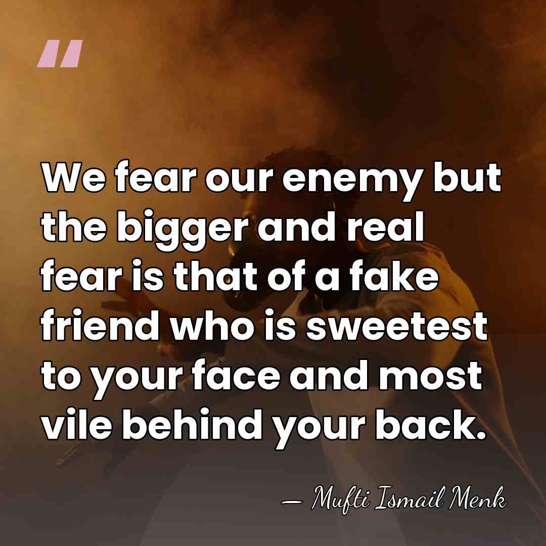 We fear our enemy but the bigger and real fear is that&hellip; - Mufti Ismail Menk