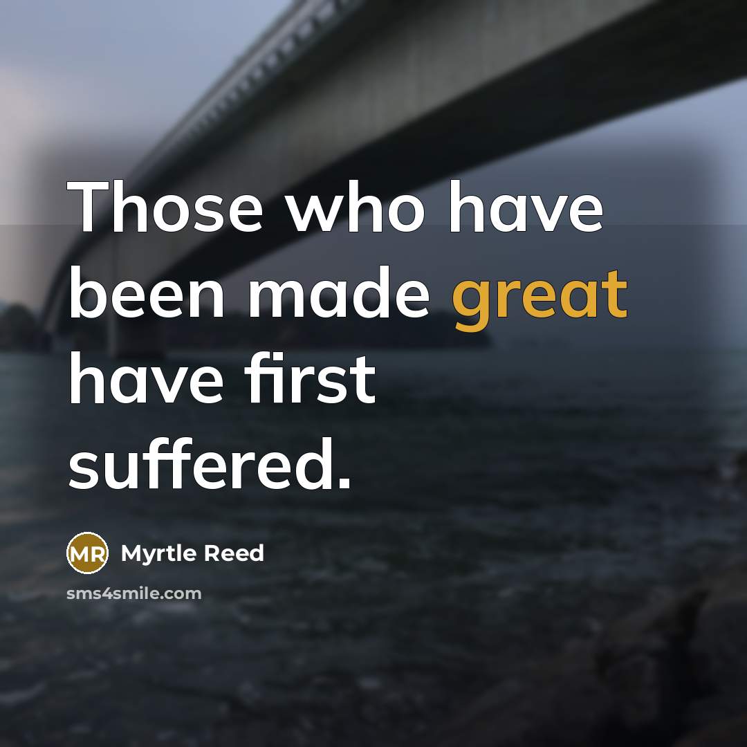 “Those who have been made great have first suffered.…” quote by Myrtle Reed