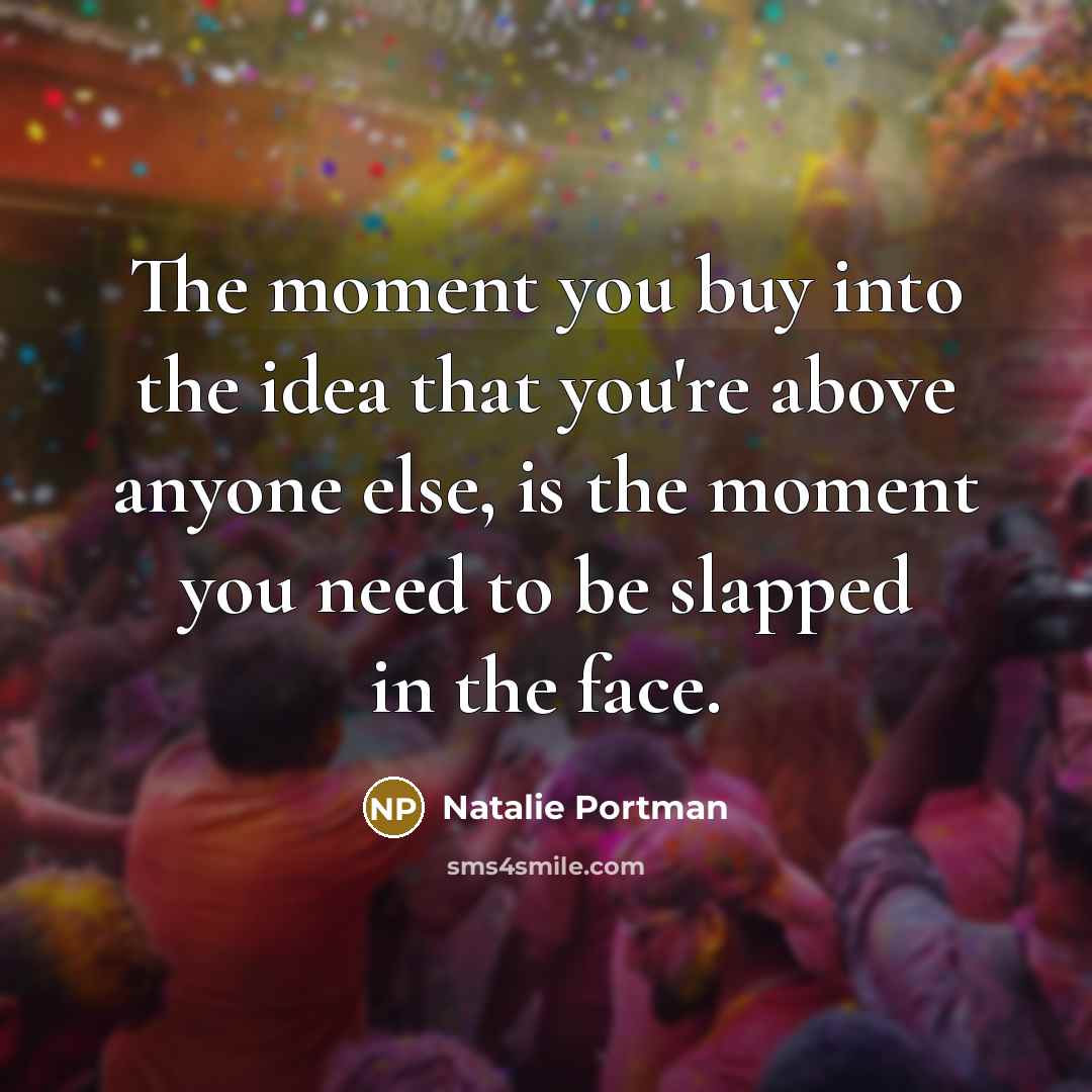 “The moment you buy into the idea that you're above…” quote by Natalie Portman