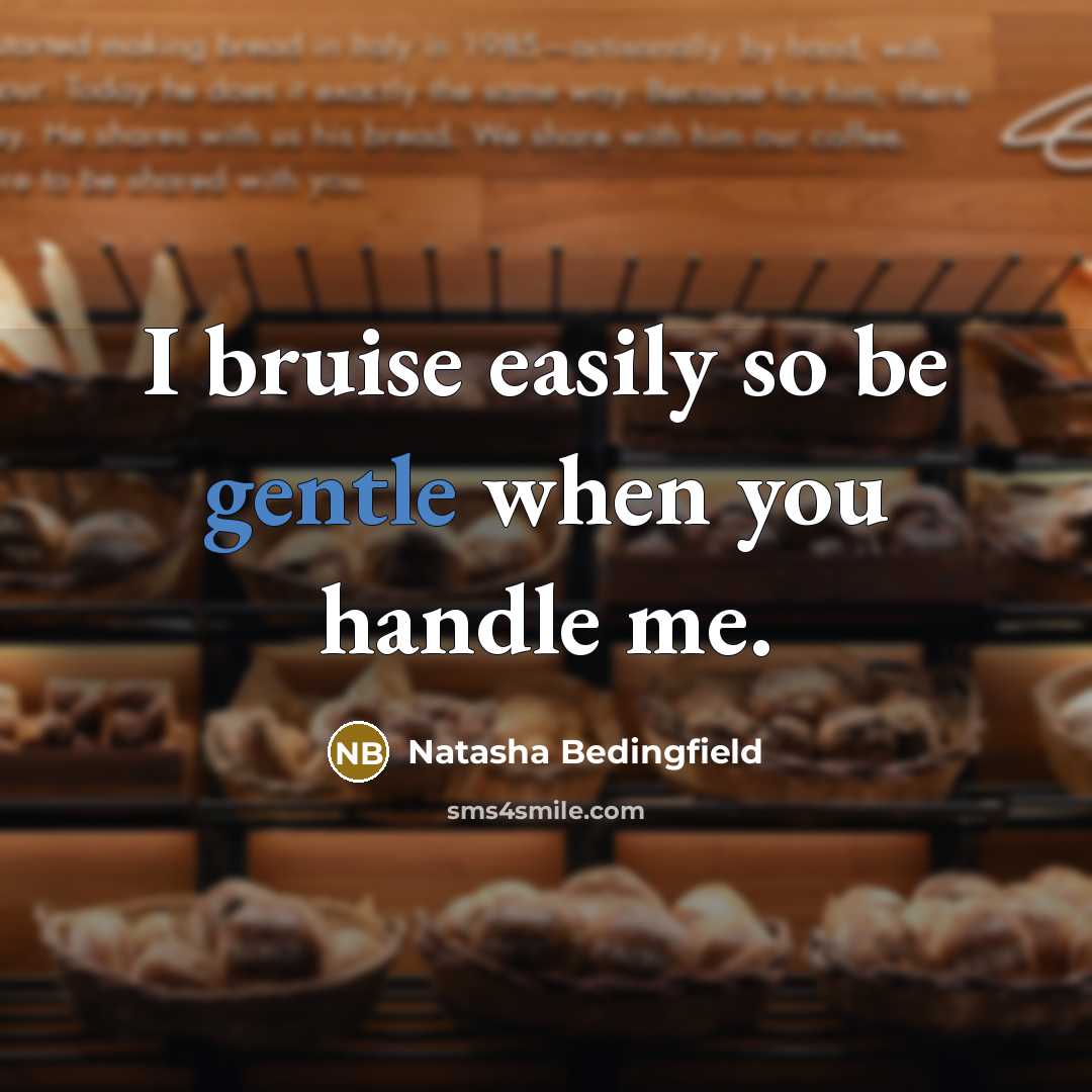 “I bruise easily so be gentle when you handle me.…” quote by Natasha Bedingfield