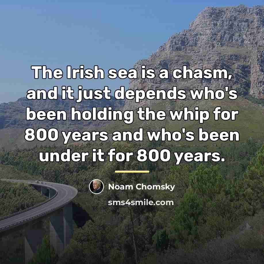 “The Irish sea is a chasm, and it just depends…” quote by Noam Chomsky