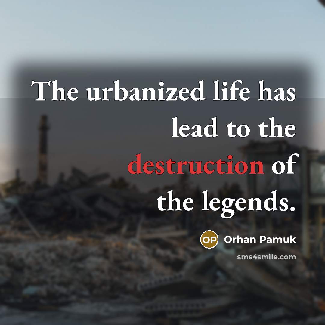 “The urbanized life has lead to the destruction of the…” quote by Orhan Pamuk