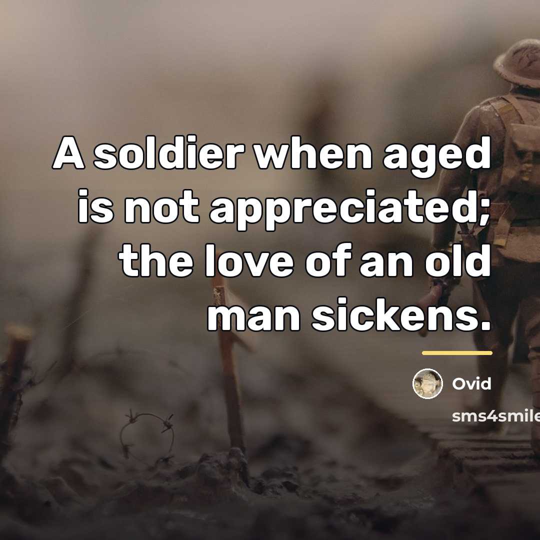 “A soldier when aged is not appreciated; the love of…” quote by Ovid