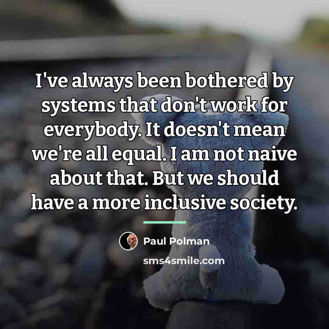 “I've always been bothered by systems that don't work for…” quote by Paul Polman