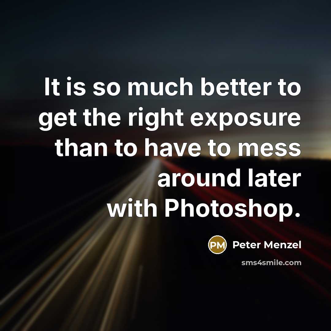 “It is so much better to get the right exposure…” quote by Peter Menzel