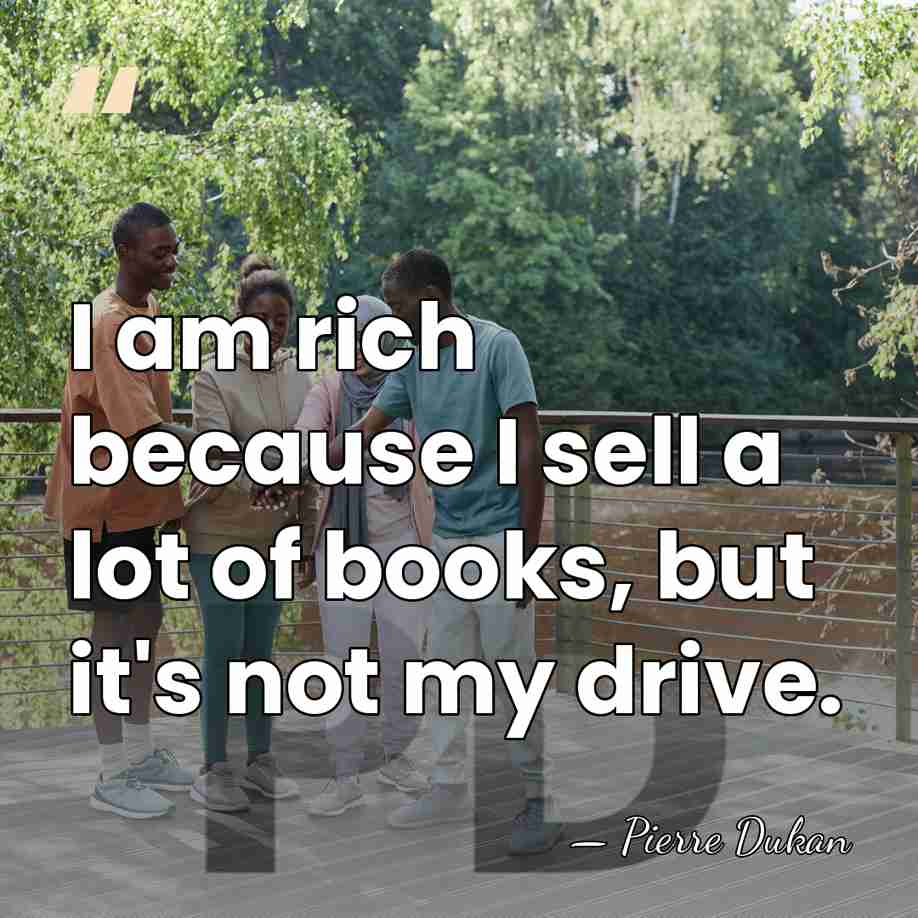 I am rich because I sell a lot of books, but it's&hellip; - Pierre Dukan