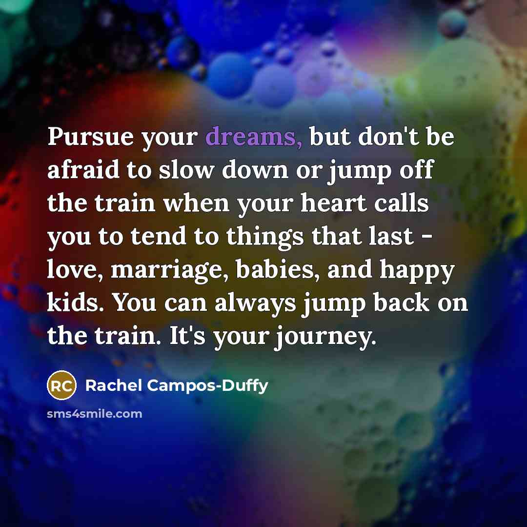 “Pursue your dreams, but don't be afraid to slow down…” quote by Rachel Campos-Duffy