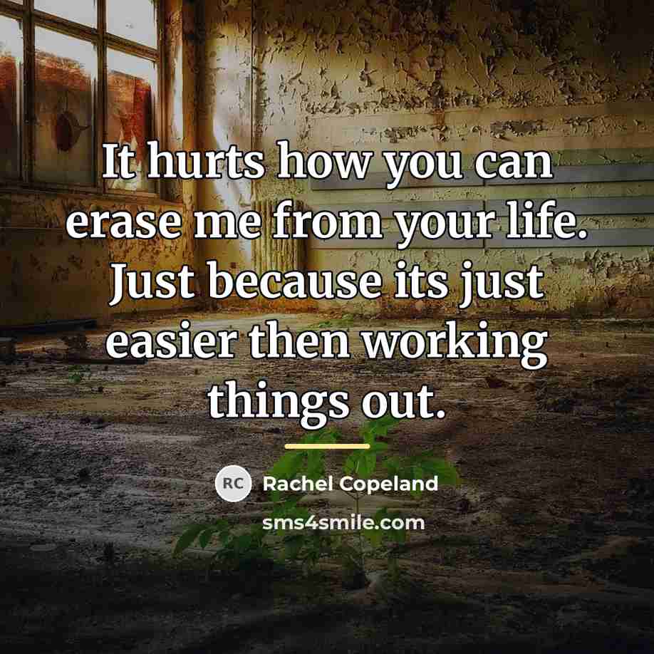 “It hurts how you can erase me from your life.…” quote by Rachel Copeland