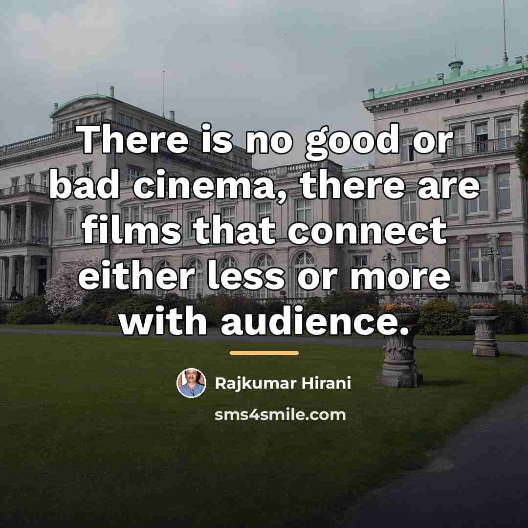 “There is no good or bad cinema, there are films…” quote by Rajkumar Hirani