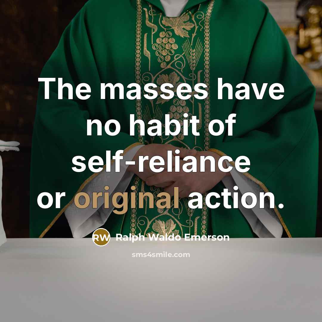 “The masses have no habit of self-reliance or original action.…” quote by Ralph Waldo Emerson