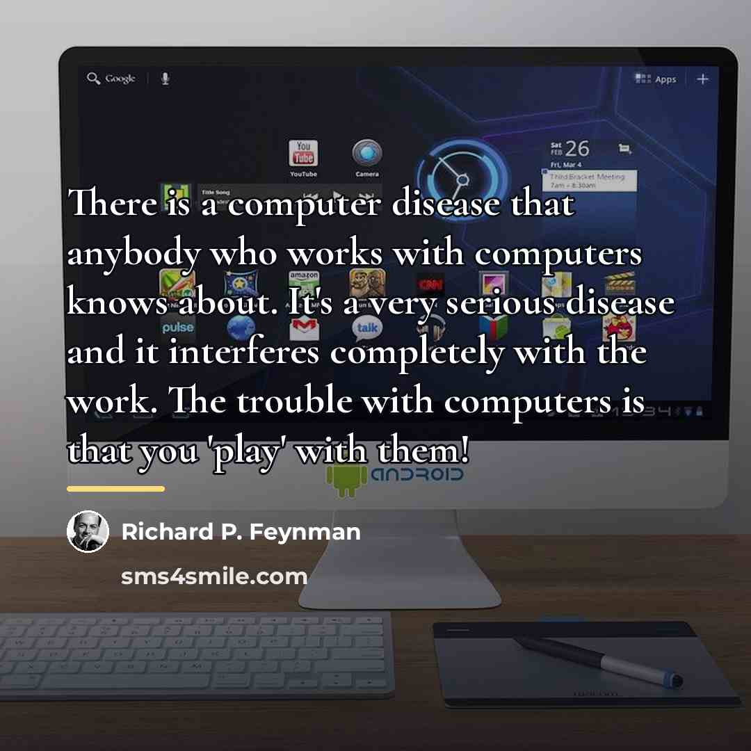 “There is a computer disease that anybody who works with…” quote by Richard P. Feynman