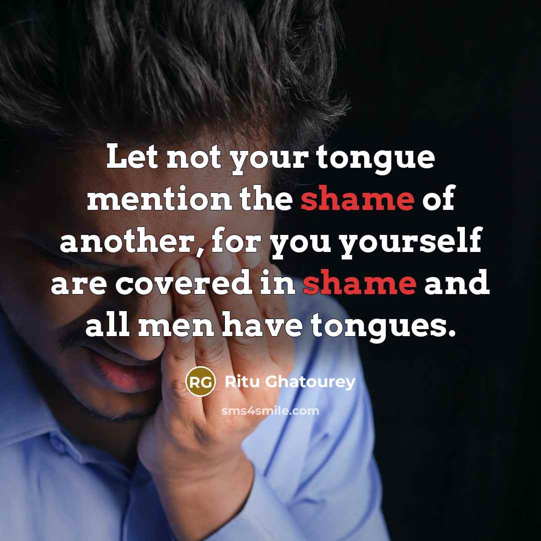 “Let not your tongue mention the shame of another, for…” quote by Ritu Ghatourey
