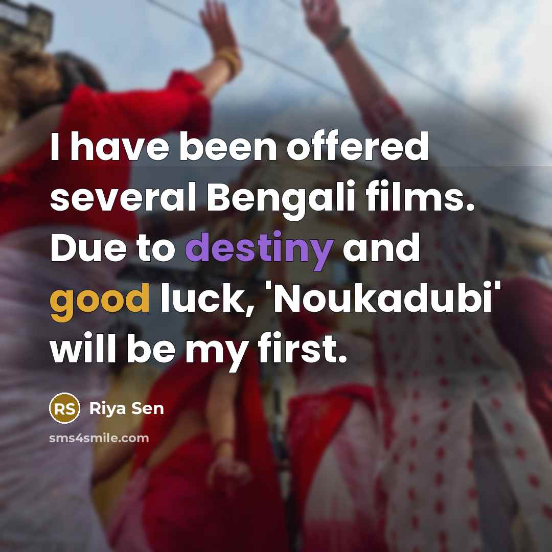 “I have been offered several Bengali films. Due to destiny and good luck, 'Noukadubi' will be my first.” quote by Riya Sen