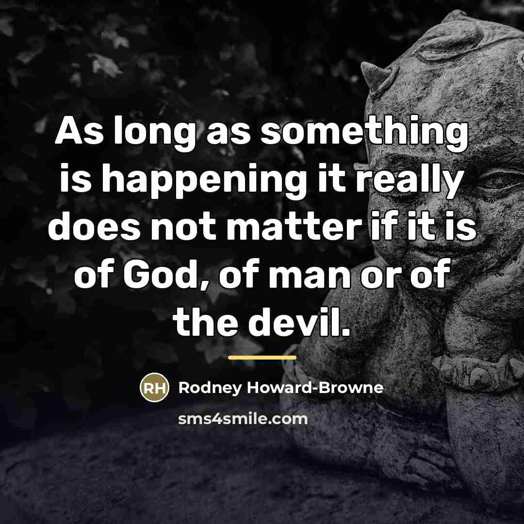 “As long as something is happening it really does not…” quote by Rodney Howard-Browne