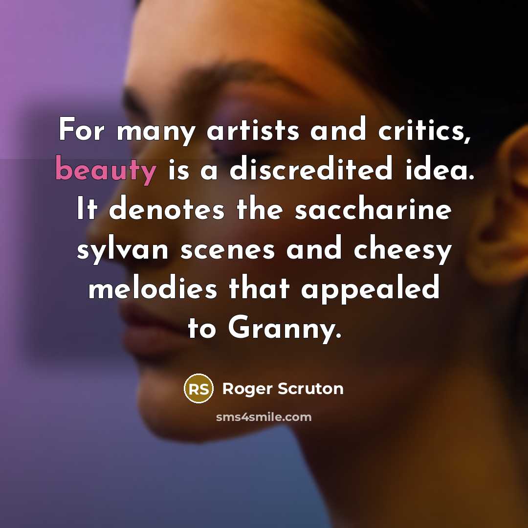 “For many artists and critics, beauty is a discredited idea.…” quote by Roger Scruton