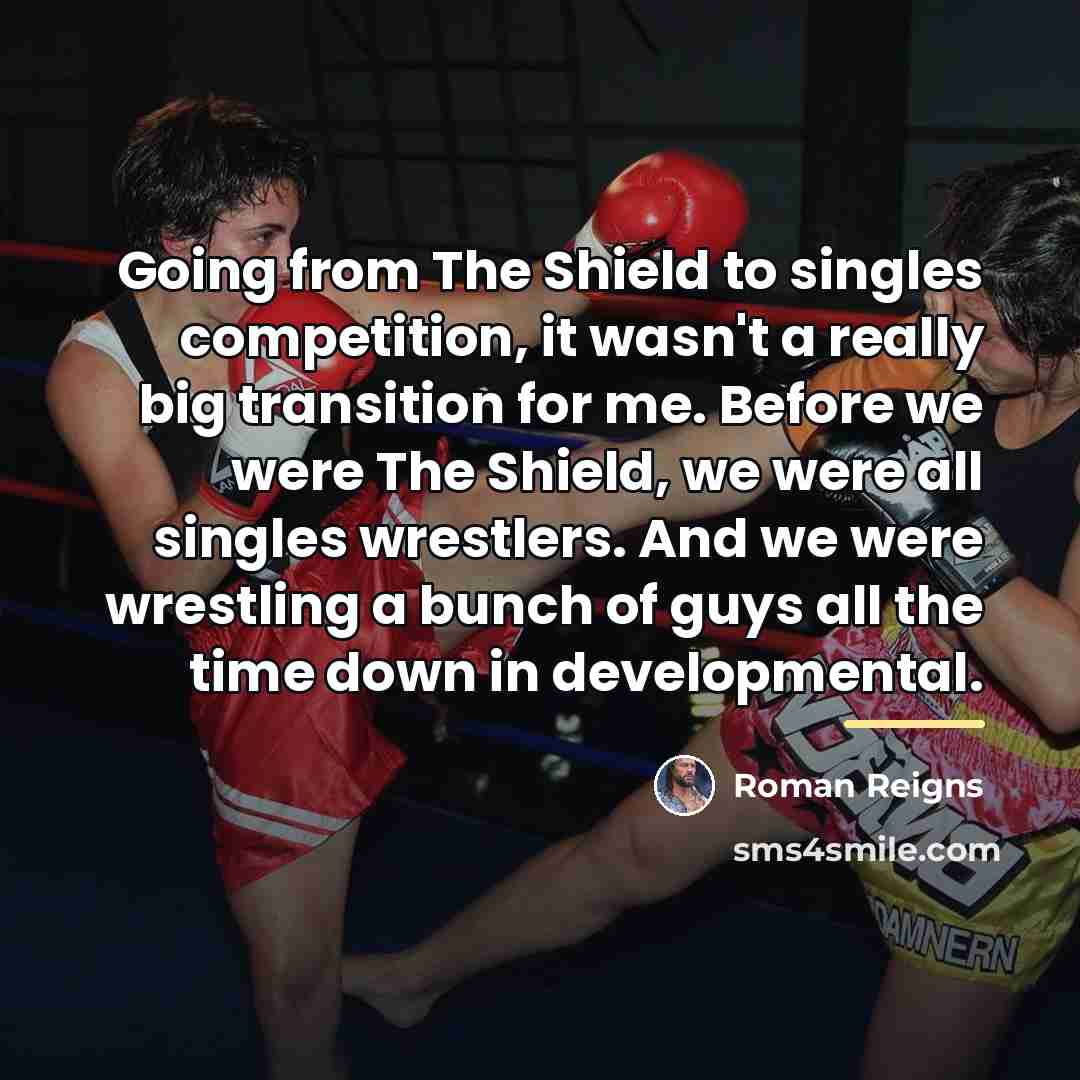 “Going from The Shield to singles competition, it wasn't a…” quote by Roman Reigns