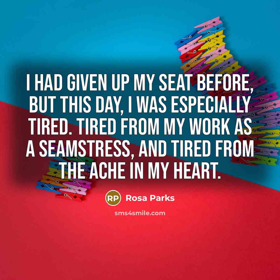 “I had given up my seat before, but this day,…” quote by Rosa Parks